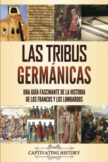 Las Tribus Germánicas: Una Guía Fascinante de la Historia de los Francos y los Lombardos (in Spanish)