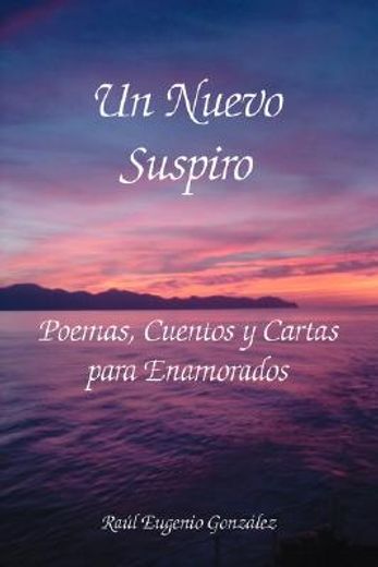 Un Nuevo Suspiro: Poemas, Cuentos y Cartas Para Enamorados (in Spanish)