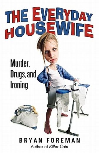the everyday housewife,murder, drugs, and ironing