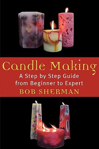 candle making,a step by step guide from beginner to expert (en Inglés)