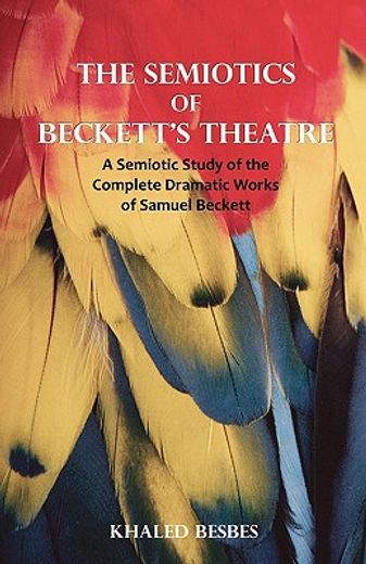 the semiotics of beckett´s theatre,a semiotic study of the complete dramatic works of samuel beckett