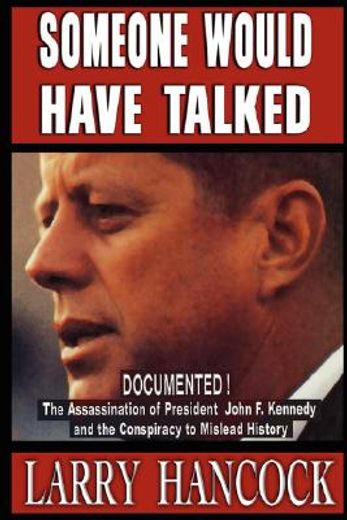 someone would have talked,documented! the assassination of president john f. kennedy and the conspiracy to mislead history (en Inglés)