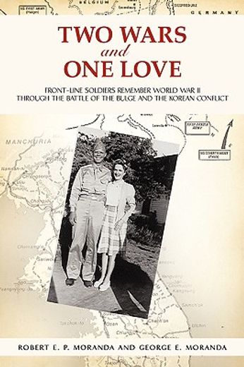 two wars and one love,front-line soldiers remember world war ii through the battle of the bulge and the korean conflict