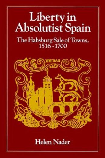 liberty in absolutist spain: the habsburg sale of towns, 1516-1700. 1, 108th series, 1990