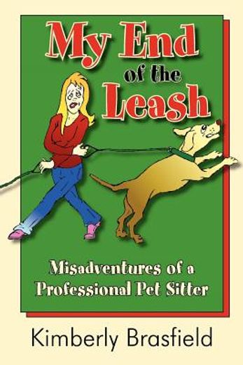my end of the leash: misadventures of a professional pet sitter