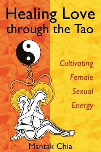 healing love through the tao,cultivating female sexual energy (en Inglés)