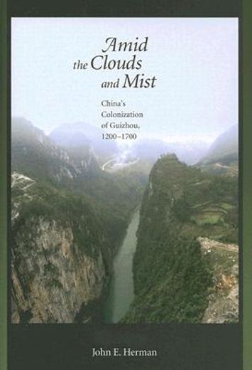 amid the clouds and mist,china´s colonization of guizhou, 1200-1700
