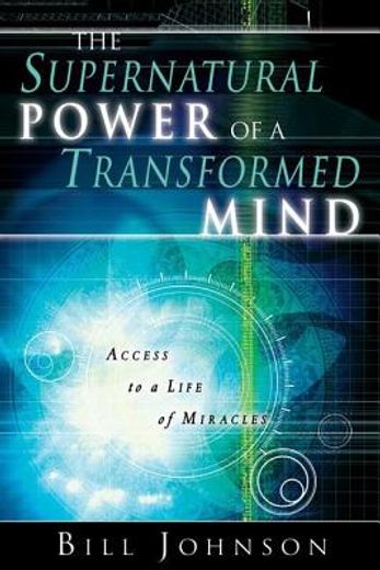 the supernatural power of a transformed mind,access to a life of miracles (in English)