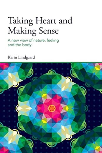 Taking Heart and Making Sense: A new View of Nature, Feeling and the Body (in English)