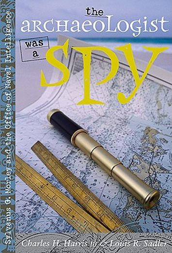 the archaeologist was a spy,sylvanus g. morley and the office of naval intelligence (in English)