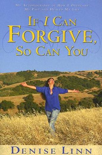 if i can forgive, so can you,my autobiography of how i overcame my past and healed my life (en Inglés)