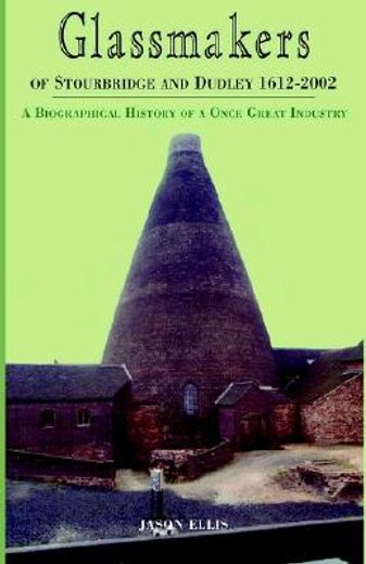 glassmakers of stourbridge and dudley 1612-2002,a biographical history of a once great industry