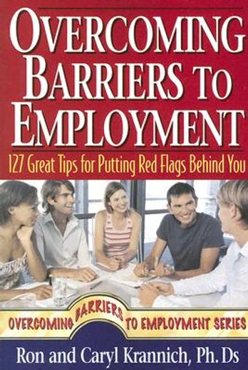 Overcoming Barriers to Employment: 127 Great Tips for Putting Red Flags Behind You