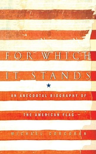 for which it stands,an anecdotal biography of the american flag