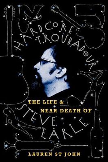 hardcore troubadour,the life and near death of steve earle (in English)