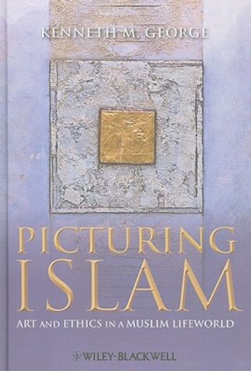 Picturing Islam: Art and Ethics in a Muslim Lifeworld (en Inglés)