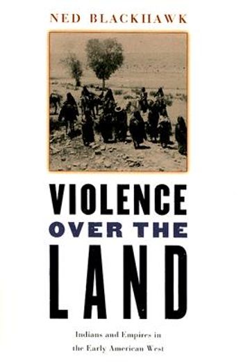 violence over the land,indians and empires in the early american west (en Inglés)