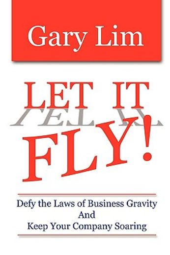 let it fly! defy the laws of business gravity and keep your company soaring