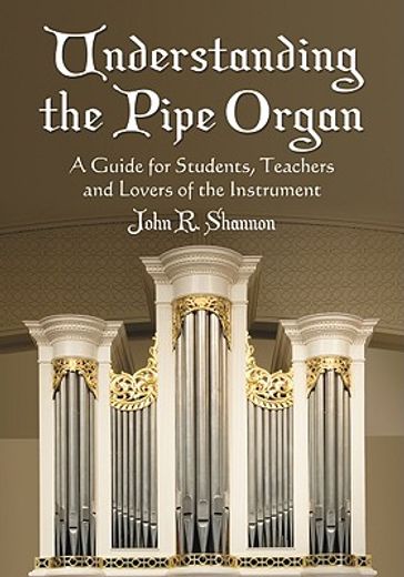 understanding the pipe organ,a guide for students, teachers and lovers of the instrument