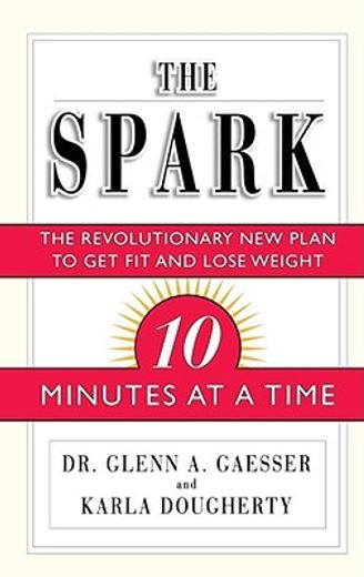 the spark,the revolutionary new plan to get fit and lose weight : 10 minutes at a time