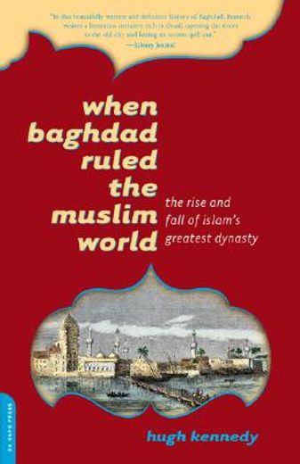 when baghdad ruled the muslim world,the rise and fall of islam´s greatest dynasty (in English)