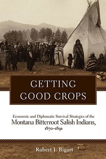 getting good crops,economic and diplomatic survival strategies of the montana bitterroot salish indians, 1870-1891