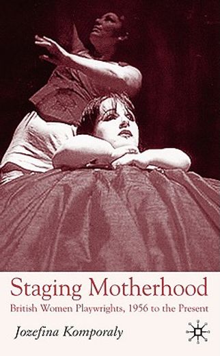 staging motherhood,british women playwrights, 1956 to the present