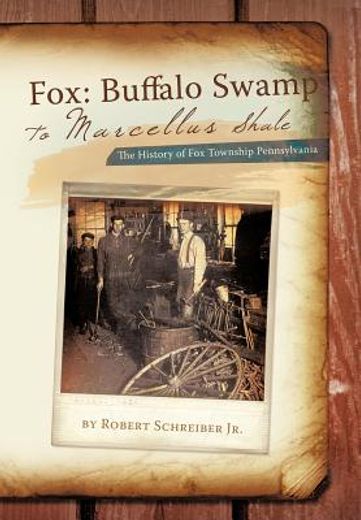 fox-buffalo swamp to marcellus shale,the history of fox township pennsylvania