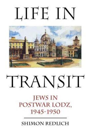 life in transit,jews in postwar lodz, 1945-1950