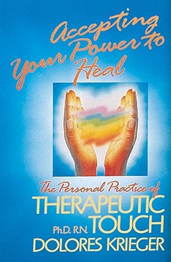 accepting your power to heal,the personal practice of therapeutic touch