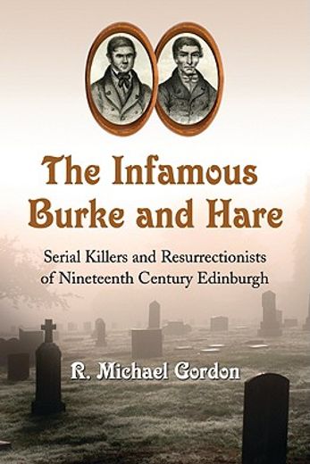 the infamous burke and hare,serial killers and resurrectionists of nineteenth century edinburgh