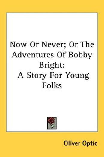 now or never; or the adventures of bobby