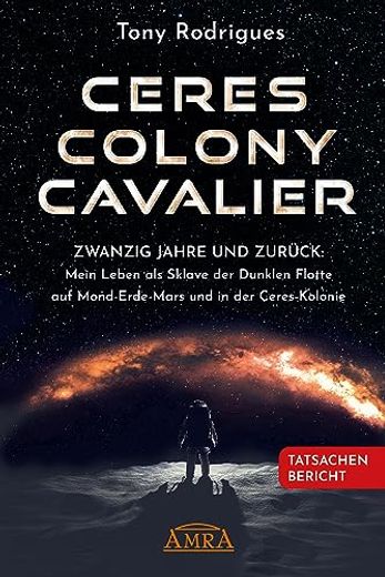 Ceres Colony Cavalier. Zwanzig Jahre und Zurück: Mein Leben als Sklave der Dunklen Flotte auf Mond-Erde-Mars und in der Ceres-Kolonie (en Alemán)