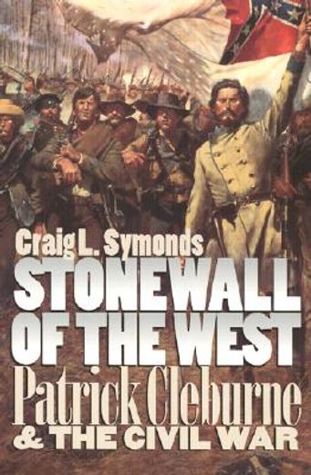 stonewall of the west,patrick cleburne and the civil war (en Inglés)