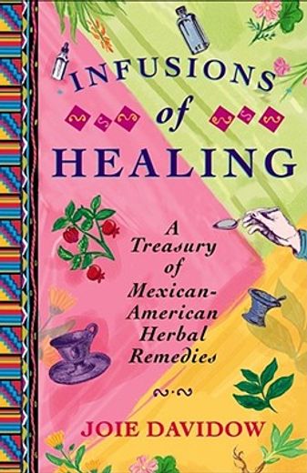 infusions of healing,a treasury of mexican-american herbal medicine (en Inglés)