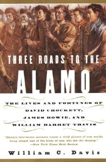 three roads to the alamo,the lives and fortunes of david crockett, james bowie, and william barret travis