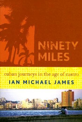 ninety miles,cuban journeys in the age of castro