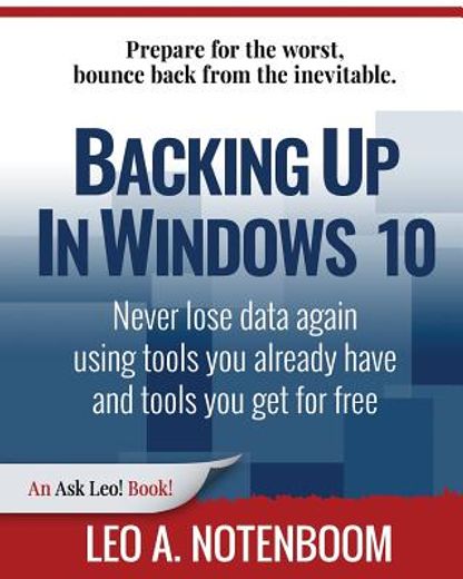 Backing up in Windows 10: Never Lose Data Again, Using Tools you Already Have and Tools you get for Free