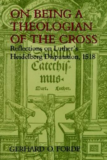 on being a theologian of the cross,reflections on luther´s heidelberg disputation, 1518