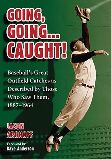 going, going..caught!,baseball´s great outfield catches as described by those who saw them, 1887-1964
