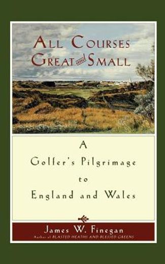 all courses great and small,a golfer`s pilgrimage to england and wales
