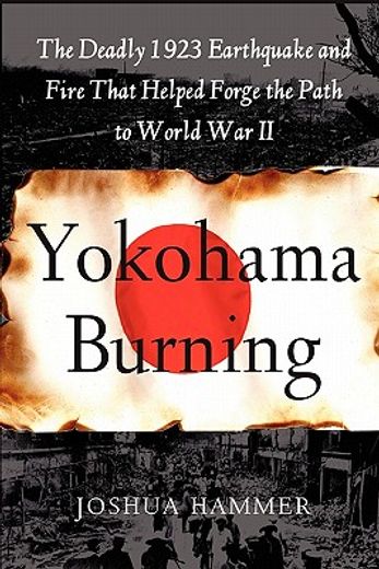 yokohama burning,the deadly 1923 earthquake and fire that helped forge the path to world war ii (en Inglés)