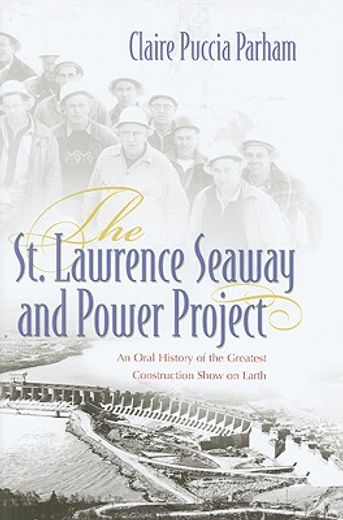 the st. lawrence seaway and power project,an oral history of the greatest construction show on earth (in English)