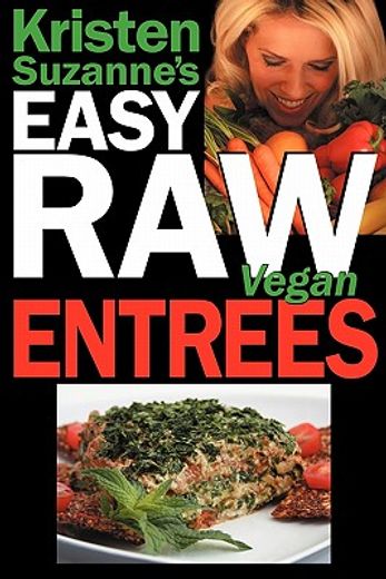 kristen suzanne ` s easy raw vegan entrees: delicious & easy raw food recipes for hearty & satisfying entrees like lasagna, burgers, wraps, pasta, ravio