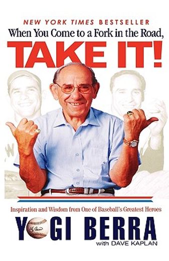 when you come to a fork in the road, take it!,inspiration and wisdom from one of baseball´s greatest heroes (en Inglés)