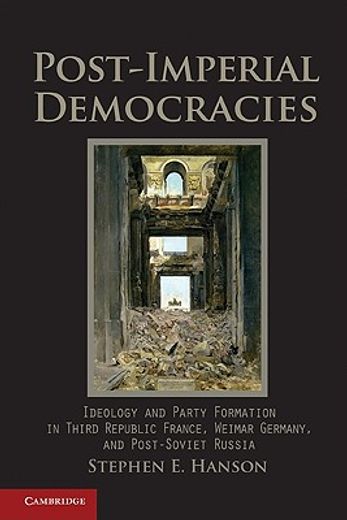 post-imperial democracies,ideology and party formation in third republic france, weimar germany, and post-soviet russia (en Inglés)