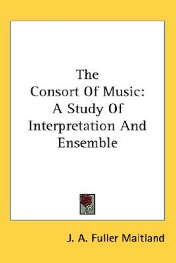 the consort of music,a study of interpretation and ensemble