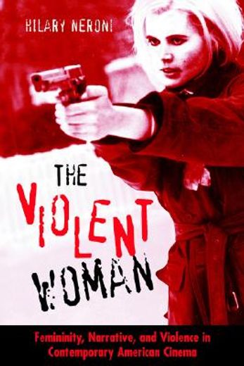 the violent woman,femininity, narrative, and violence in contemporary american cinema