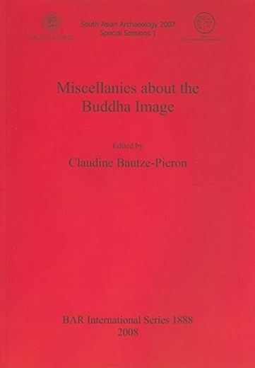 miscellanies about the buddha image,south asian archaeology 2007: special sessions 1