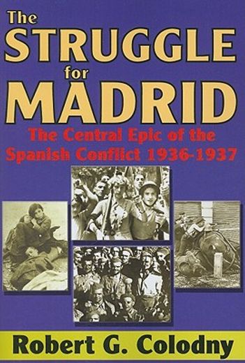 the struggle for madrid,the central epic of the spanish conflict 1936-1937
